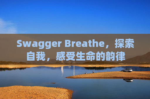 Swagger Breathe,探索自我,感受生命的韵律